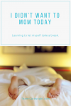 I didn't want to mom today. Sometimes you are just burnt out. It is okay to take a step back. #motherhood #motivation #positiveparenting #momlife Team-Cartwright.com