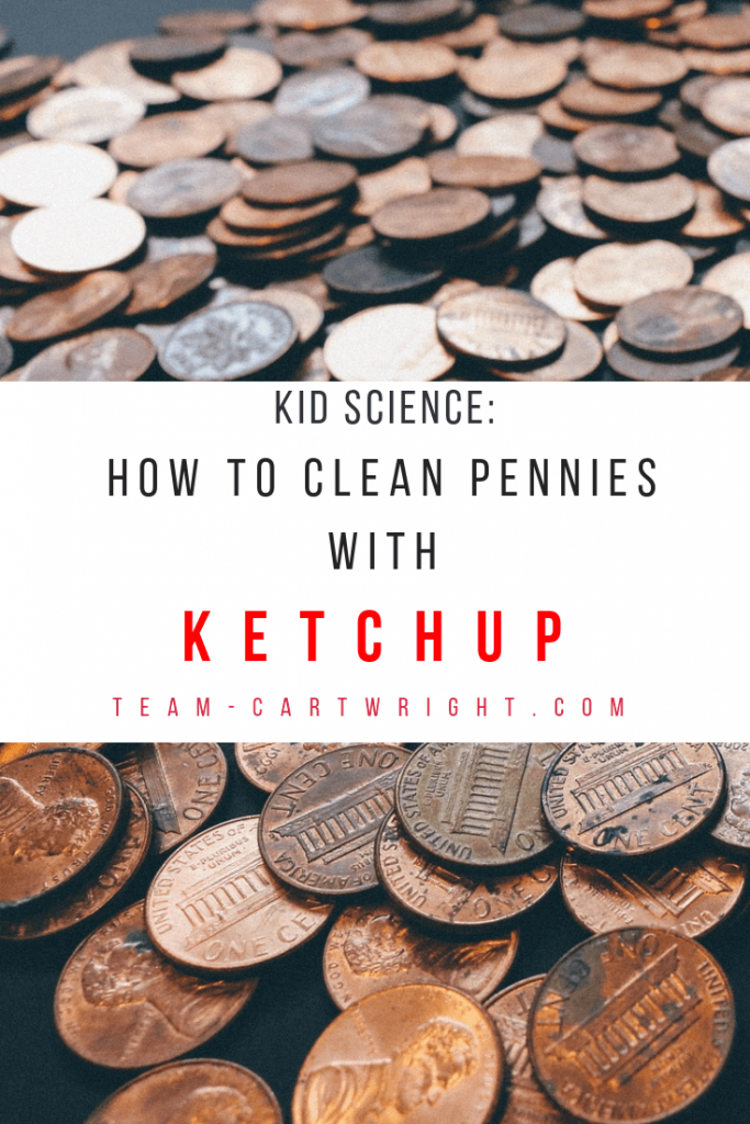 Kid Science: How to clean pennies with ketchup! Can it be done? Learn how to do this easy science activity with your kids and the reactions behind it. Simple STEM fun! #STEM #science #learning #activity #kids #preschool #chemistry #sciencefair Team-Cartwright.com